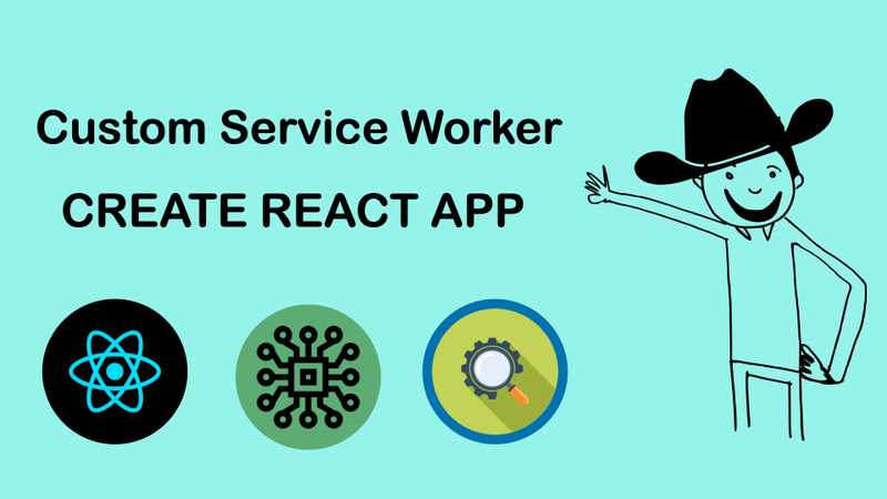 creating-custom-service-worker-in-react-apps-bonsaiilabs